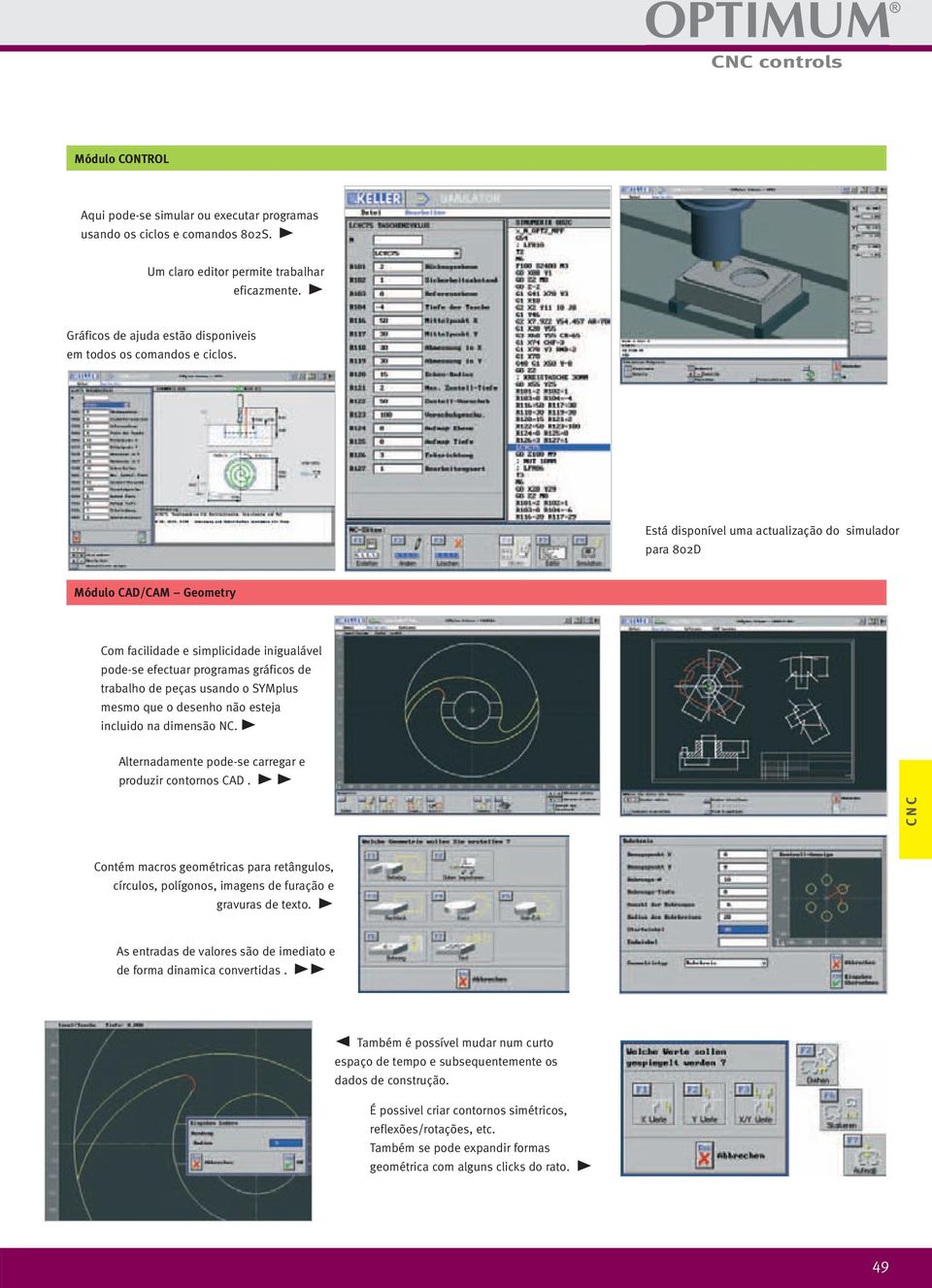 Está disponível uma actualização do simulador para 802D Módulo CAD/CAM Geometry Com facilidade e simplicidade inigualável pode-se efectuar programas gráficos de trabalho de peças usando o SYMplus