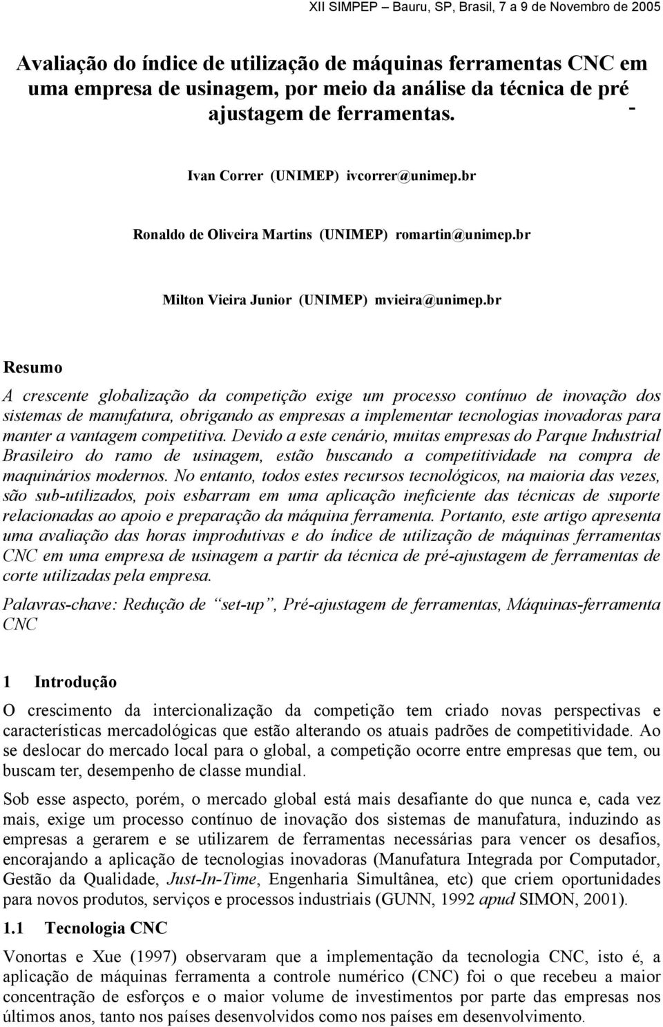 b Resumo A cescente globalização da competição exige um pocesso contínuo de inovação dos sistemas de manufatua, obigando as empesas a implementa tecnologias inovadoas paa mante a vantagem competitiva.