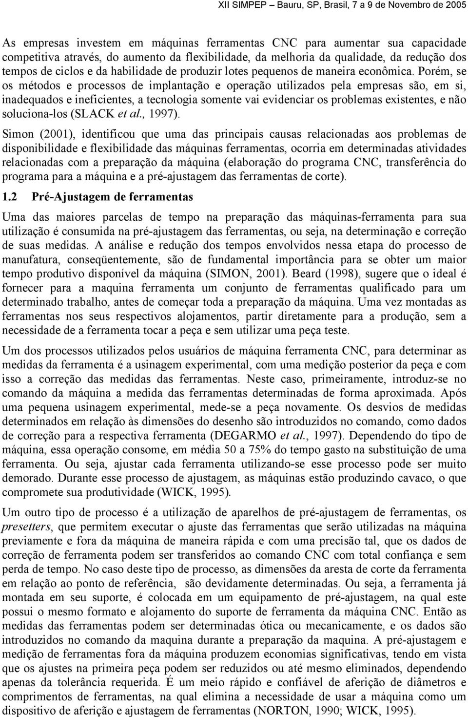 Poém, se os métodos e pocessos de implantação e opeação utilizados pela empesas são, em si, inadequados e ineficientes, a tecnologia somente vai evidencia os poblemas existentes, e não soluciona-los