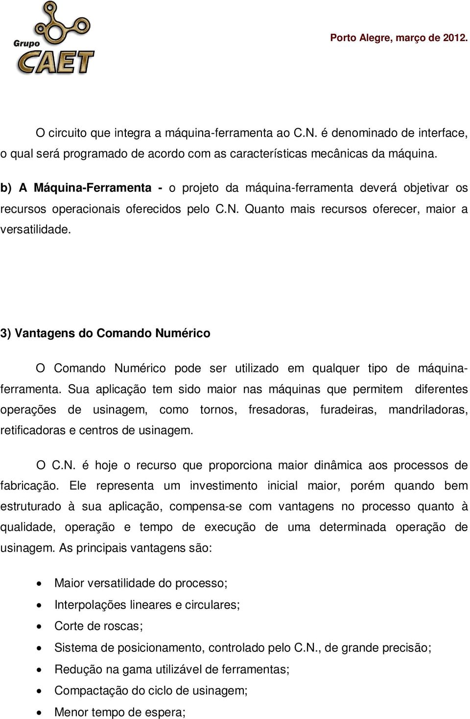 3) Vantagens do Comando Numérico O Comando Numérico pode ser utilizado em qualquer tipo de máquinaferramenta.