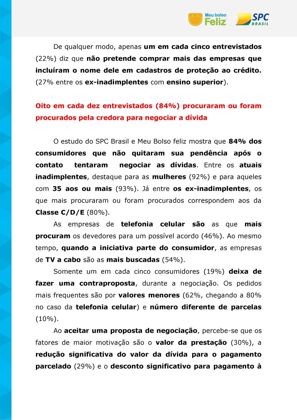 Oito em cada dez entrevistados (84%) procuraram ou foram procurados pela credora para negociar a dívida O estudo do SPC Brasil e Meu Bolso feliz mostra que 84% dos consumidores que não quitaram sua