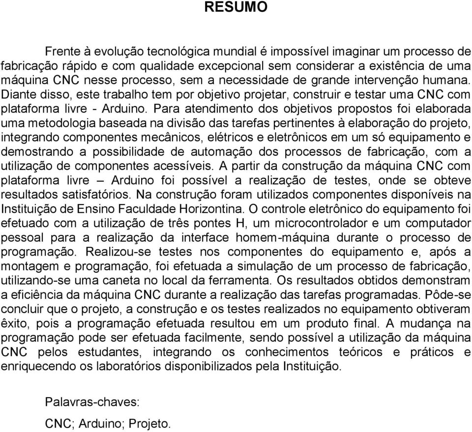 Para atendimento dos objetivos propostos foi elaborada uma metodologia baseada na divisão das tarefas pertinentes à elaboração do projeto, integrando componentes mecânicos, elétricos e eletrônicos em