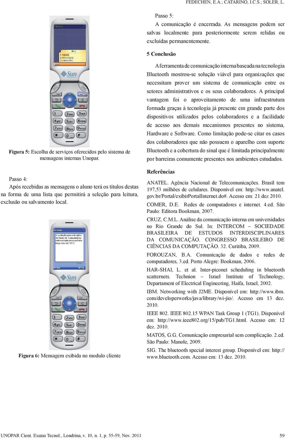 Passo 4: Após recebidas as mensagens o aluno terá os títulos destas na forma de uma lista que permitirá a seleção para leitura, exclusão ou salvamento local.