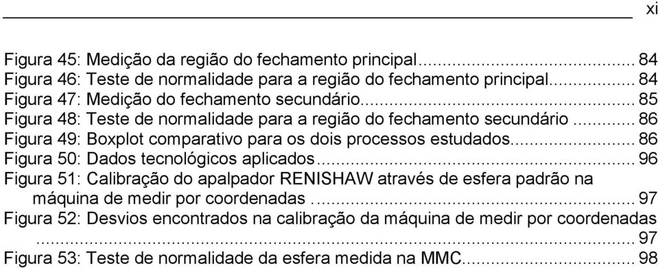 .. 86 Figura 49: Boxplot comparativo para os dois processos estudados... 86 Figura 50: Dados tecnológicos aplicados.