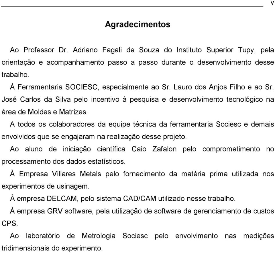 A todos os colaboradores da equipe técnica da ferramentaria Sociesc e demais envolvidos que se engajaram na realização desse projeto.