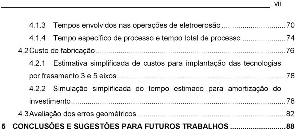 ..78 4.2.2 Simulação simplificada do tempo estimado para amortização do investimento...78 4.3 Avaliação dos erros geométricos.