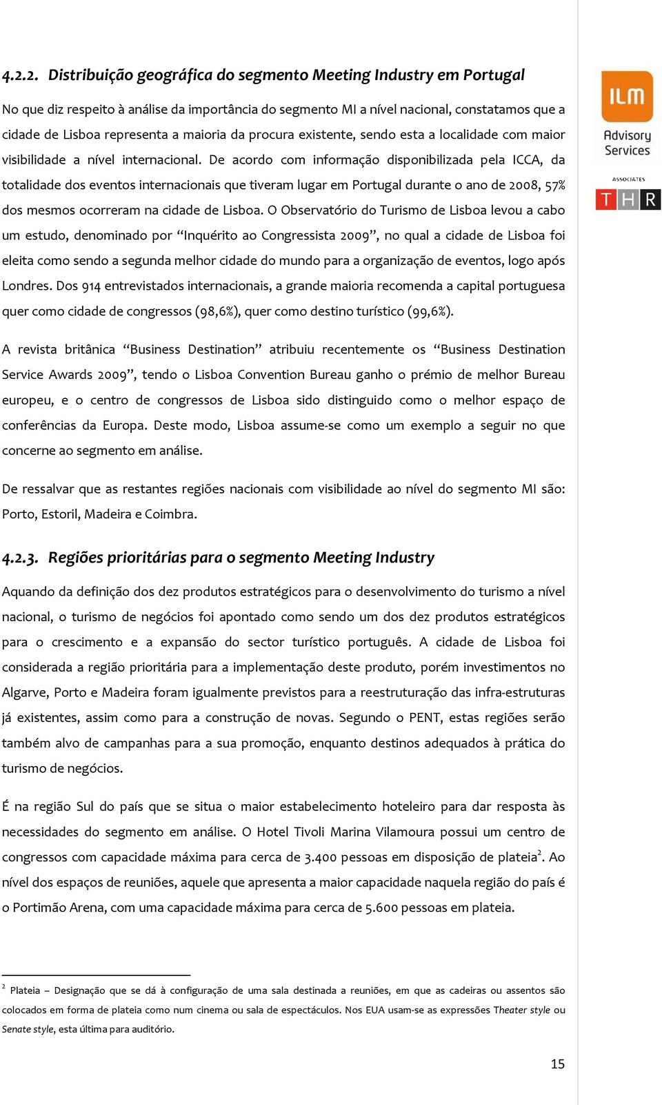 De acordo com informação disponibilizada pela ICCA, da totalidade dos eventos internacionais que tiveram lugar em Portugal durante o ano de 2008, 57% dos mesmos ocorreram na cidade de Lisboa.