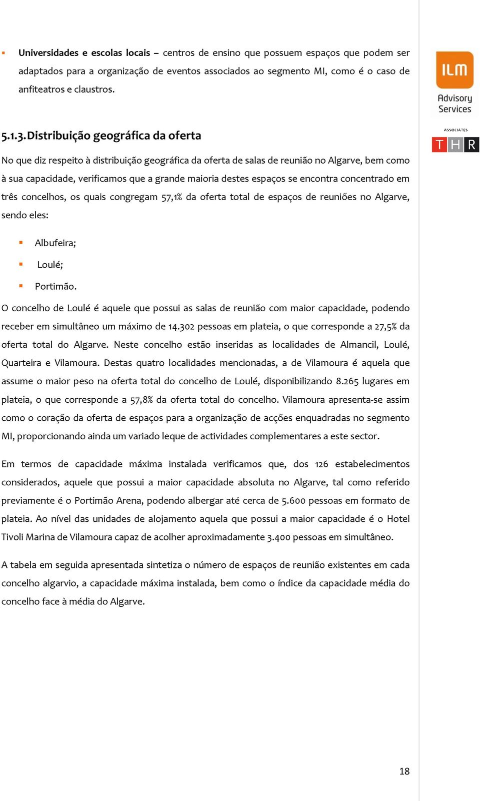 encontra concentrado em três concelhos, os quais congregam 57,1% da oferta total de espaços de reuniões no Algarve, sendo eles: Albufeira; Loulé; Portimão.