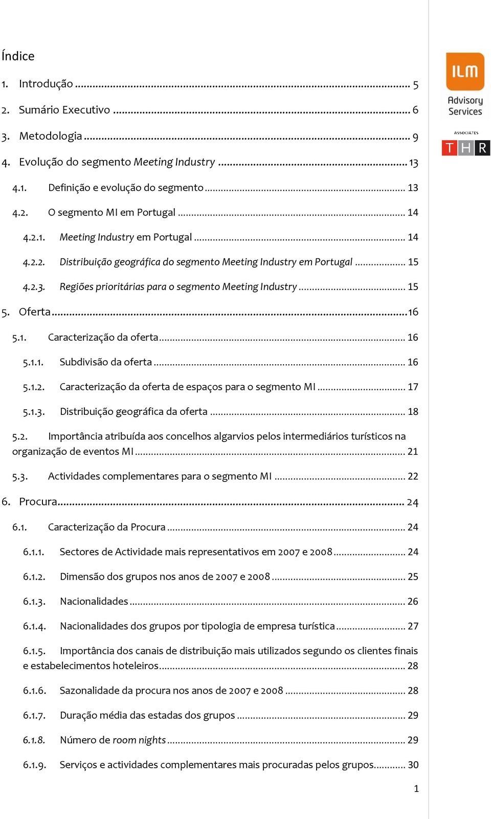 1. Caracterização da oferta... 16 5.1.1. Subdivisão da oferta... 16 5.1.2. Caracterização da oferta de espaços para o segmento MI... 17 5.1.3. Distribuição geográfica da oferta... 18 5.2. Importância atribuída aos concelhos algarvios pelos intermediários turísticos na organização de eventos MI.