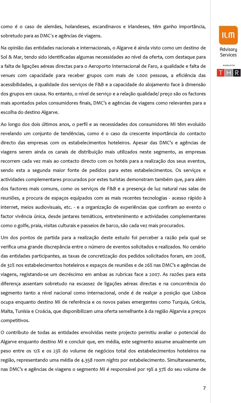 de ligações aéreas directas para o Aeroporto Internacional de Faro, a qualidade e falta de venues com capacidade para receber grupos com mais de 1.