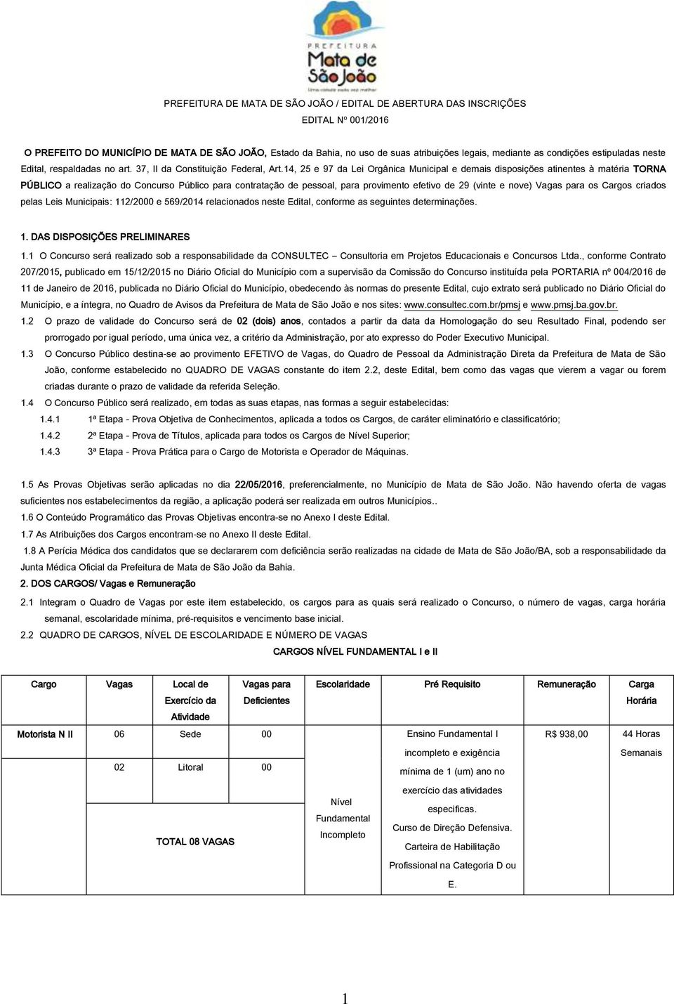 14, 25 e 97 da Lei Orgânica Municipal e demais disposições atinentes à matéria TORNA PÚBLICO a realização do Concurso Público para contratação de pessoal, para provimento efetivo de 29 (vinte e nove)