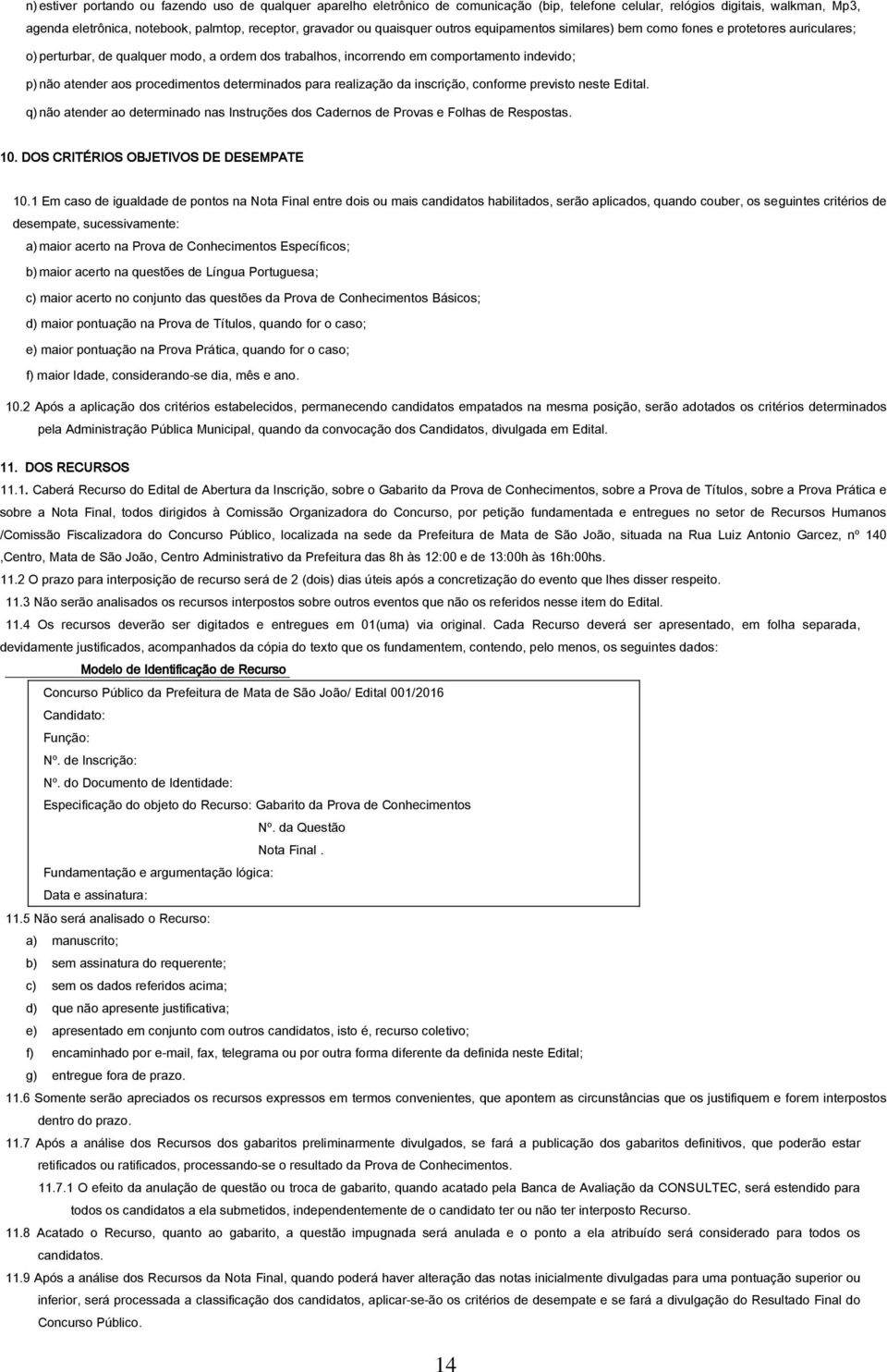 procedimentos determinados para realização da inscrição, conforme previsto neste Edital. q) não atender ao determinado nas Instruções dos Cadernos de Provas e Folhas de Respostas. 10.