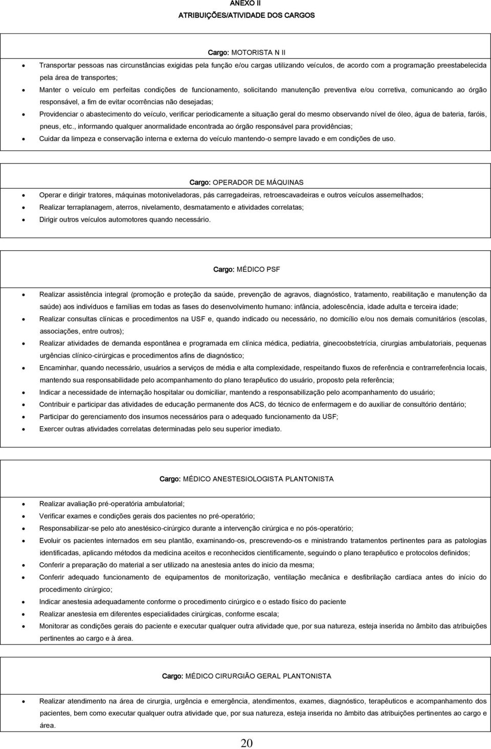 ocorrências não desejadas; Providenciar o abastecimento do veículo, verificar periodicamente a situação geral do mesmo observando nível de óleo, água de bateria, faróis, pneus, etc.