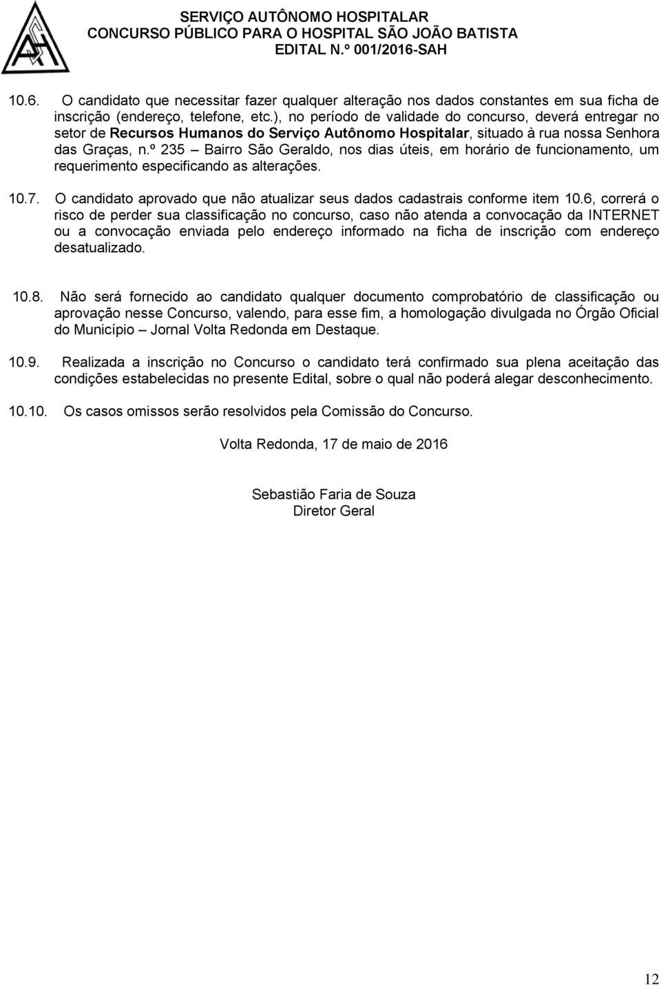 º 235 Bairro São Geraldo, nos dias úteis, em horário de funcionamento, um requerimento especificando as alterações. 10.7. O candidato aprovado que não atualizar seus dados cadastrais conforme item 10.