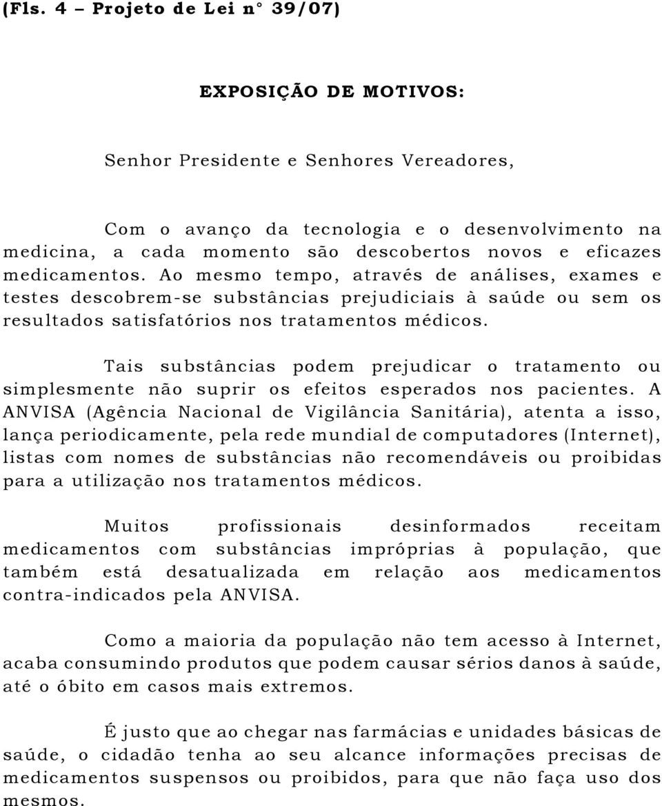 Tais substâncias podem prejudicar o tratamento ou simplesmente não suprir os efeitos esperados nos pacientes.