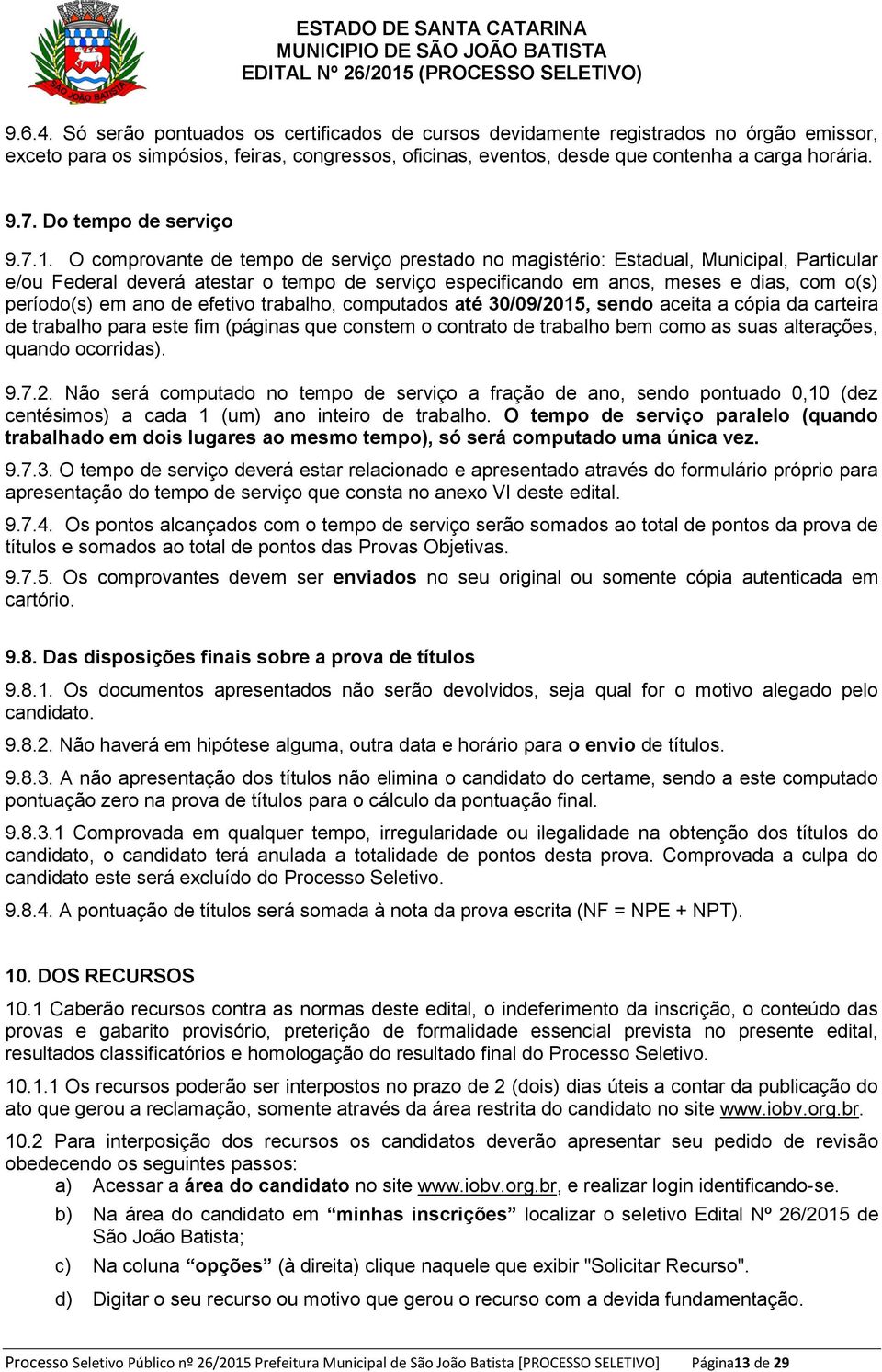 O comprovante de tempo de serviço prestado no magistério: Estadual, Municipal, Particular e/ou Federal deverá atestar o tempo de serviço especificando em anos, meses e dias, com o(s) período(s) em