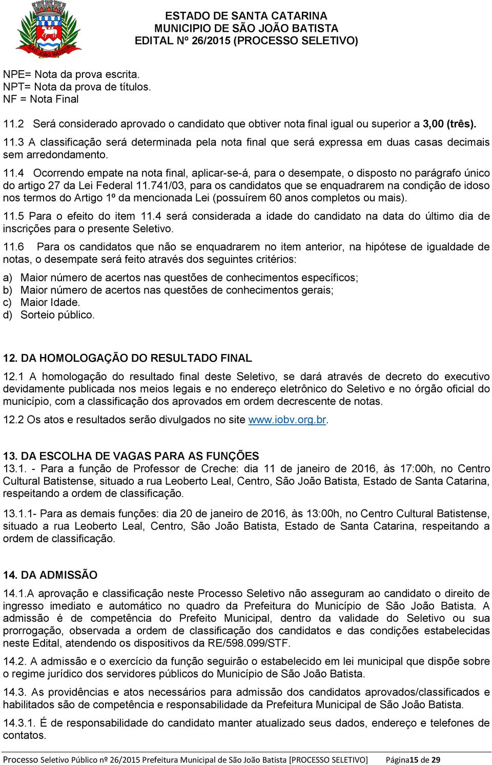 741/03, para os candidatos que se enquadrarem na condição de idoso nos termos do Artigo 1º da mencionada Lei (possuírem 60 anos completos ou mais). 11.5 Para o efeito do item 11.