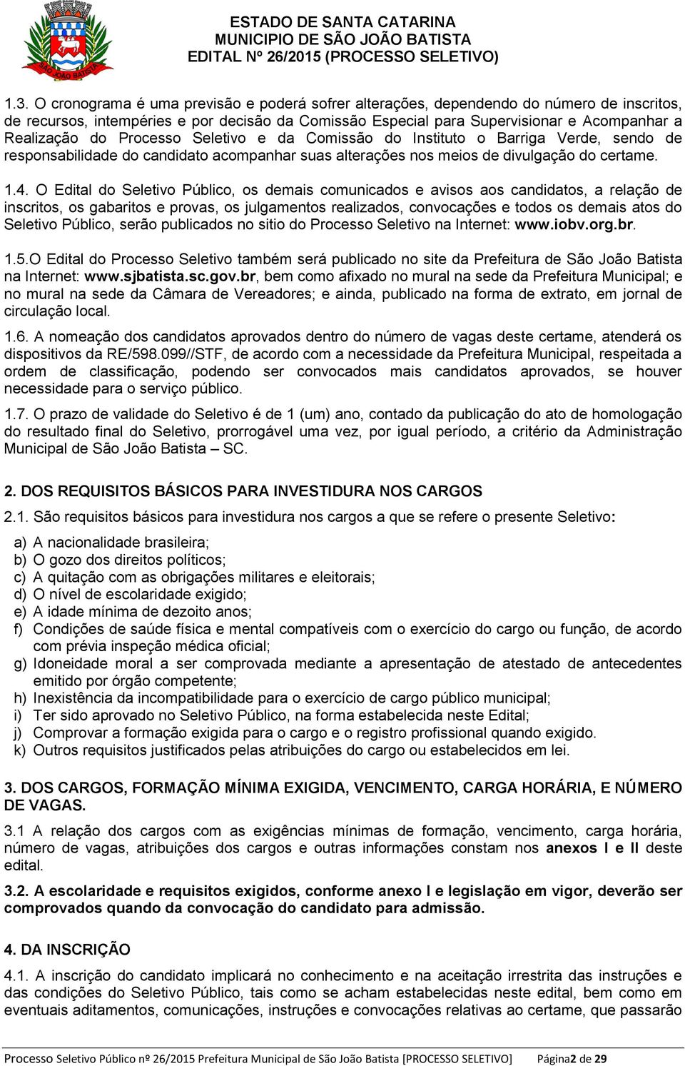 O Edital do Seletivo Público, os demais comunicados e avisos aos candidatos, a relação de inscritos, os gabaritos e provas, os julgamentos realizados, convocações e todos os demais atos do Seletivo