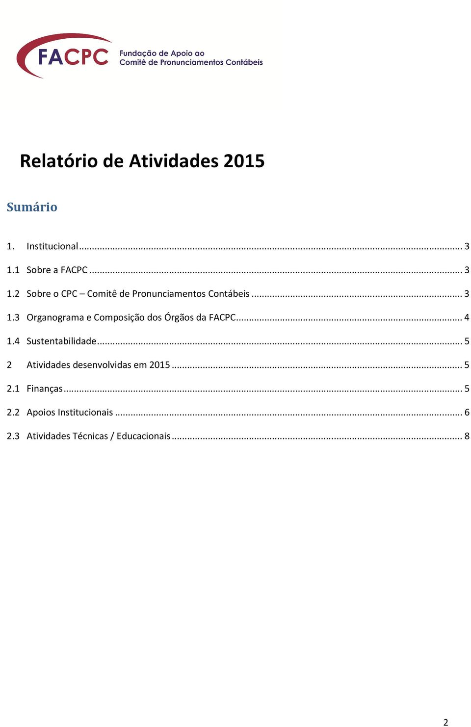 .. 4 1.4 Sustentabilidade... 5 2 Atividades desenvolvidas em 2015... 5 2.1 Finanças... 5 2.2 Apoios Institucionais.