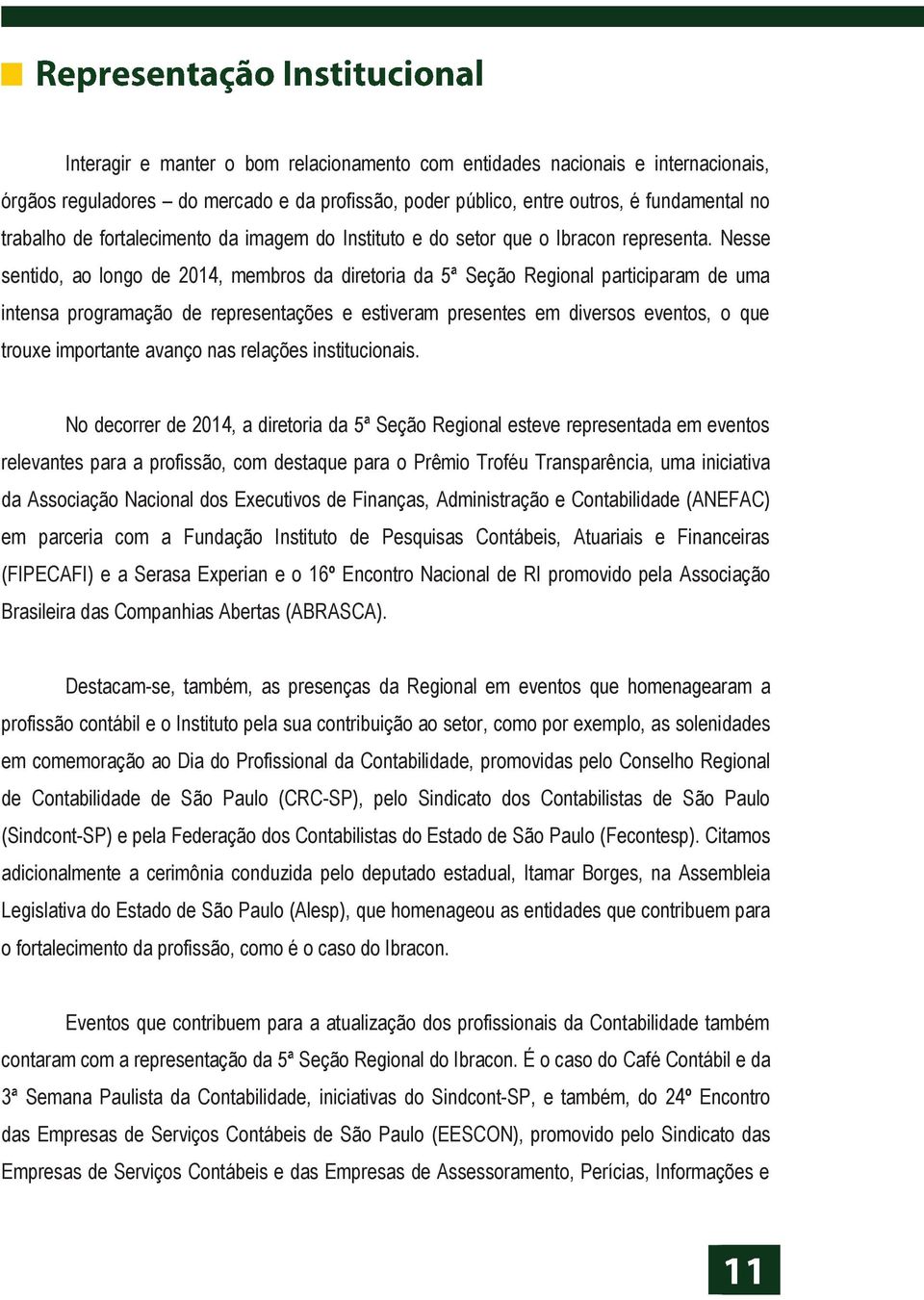 Nesse sentido, ao longo de 2014, membros da diretoria da 5ª Seção Regional participaram de uma intensa programação de representações e estiveram presentes em diversos eventos, o que trouxe importante