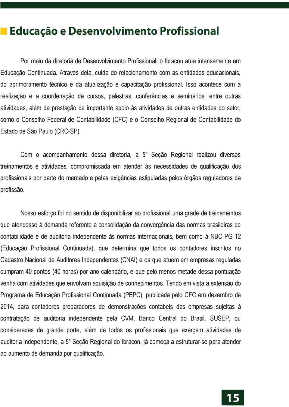 Isso acontece com a realização e a coordenação de cursos, palestras, conferências e seminários, entre outras atividades, além da prestação de importante apoio às atividades de outras entidades do