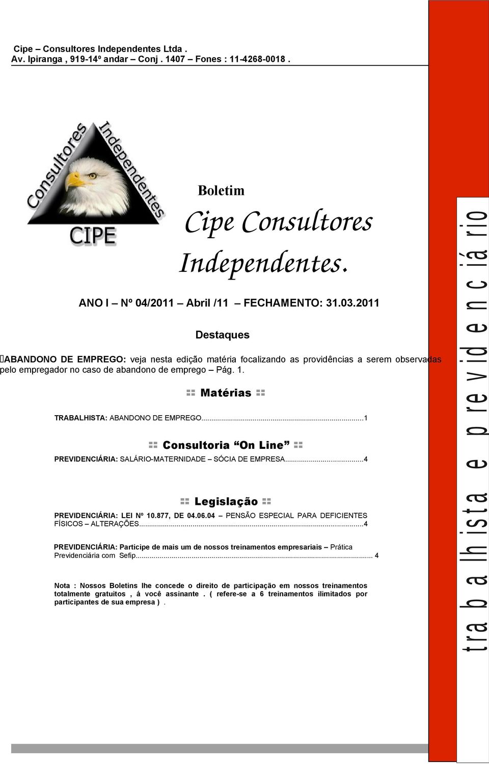 Matérias TRABALHISTA: ABANDONO DE EMPREGO...1 Consultoria On Line PREVIDENCIÁRIA: SALÁRIO-MATERNIDADE SÓCIA DE EMPRESA...4 Legislação PREVIDENCIÁRIA: LEI Nº 10.877, DE 04.06.