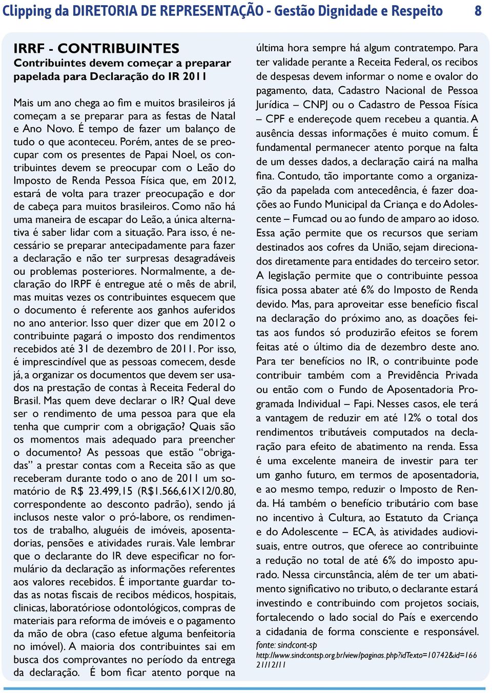 Porém, antes de se preocupar com os presentes de Papai Noel, os contribuintes devem se preocupar com o Leão do Imposto de Renda Pessoa Física que, em 2012, estará de volta para trazer preocupação e