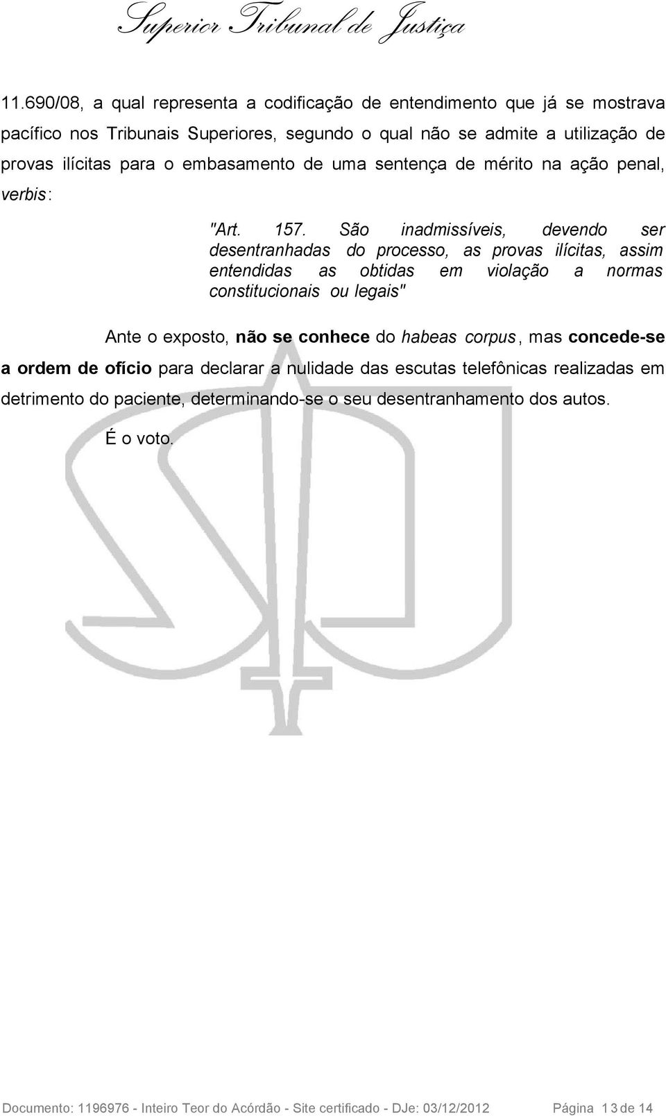 São inadmissíveis, devendo ser desentranhadas do processo, as provas ilícitas, assim entendidas as obtidas em violação a normas constitucionais ou legais" Ante o exposto, não se