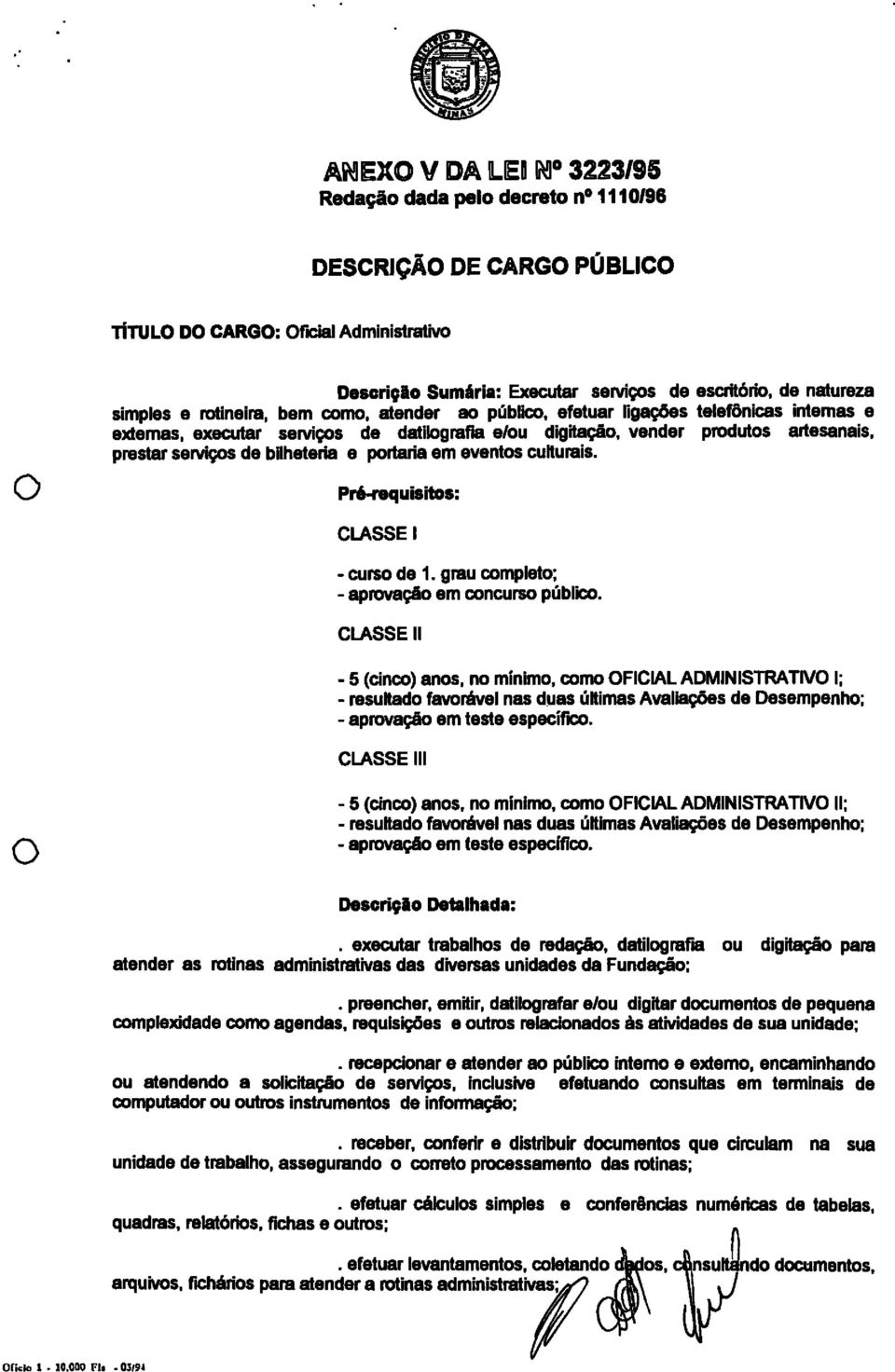 prestar sennçs de bilheteria e prtaria em events cutturais. Pré-requisits: CLASSE I - curs de 1. grau cmplet; - aprvaçã em cncurs púbii. CLASSE ii - 5 (dnc) ans.