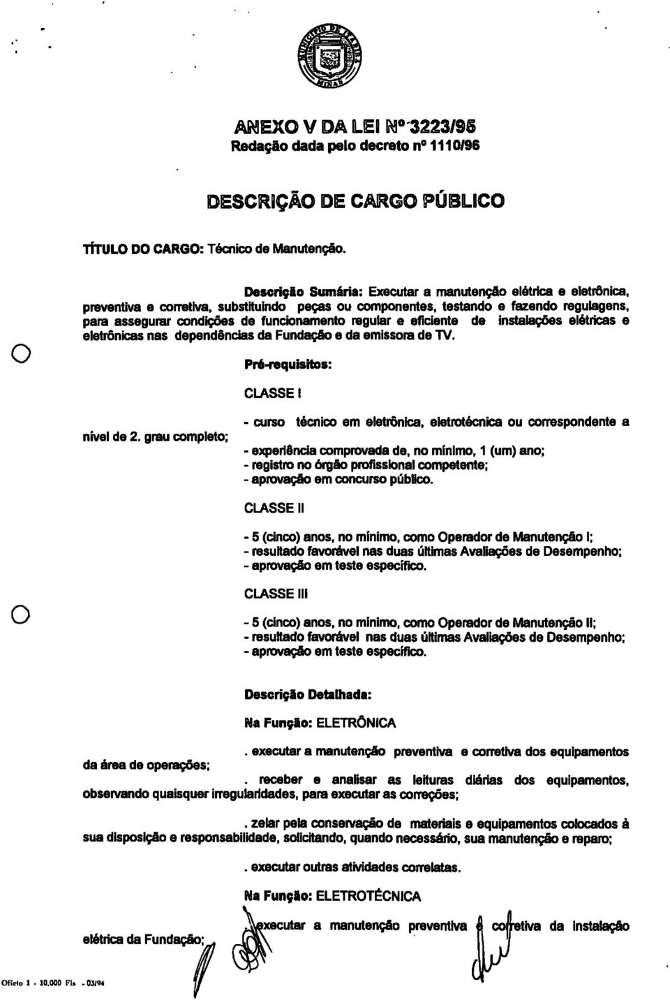 efidente de instalações elétrícas e eletrônicas nas dependências da Fundaçã e da emissra de TV. Pré-requisits: CLASSE I nível de 2.