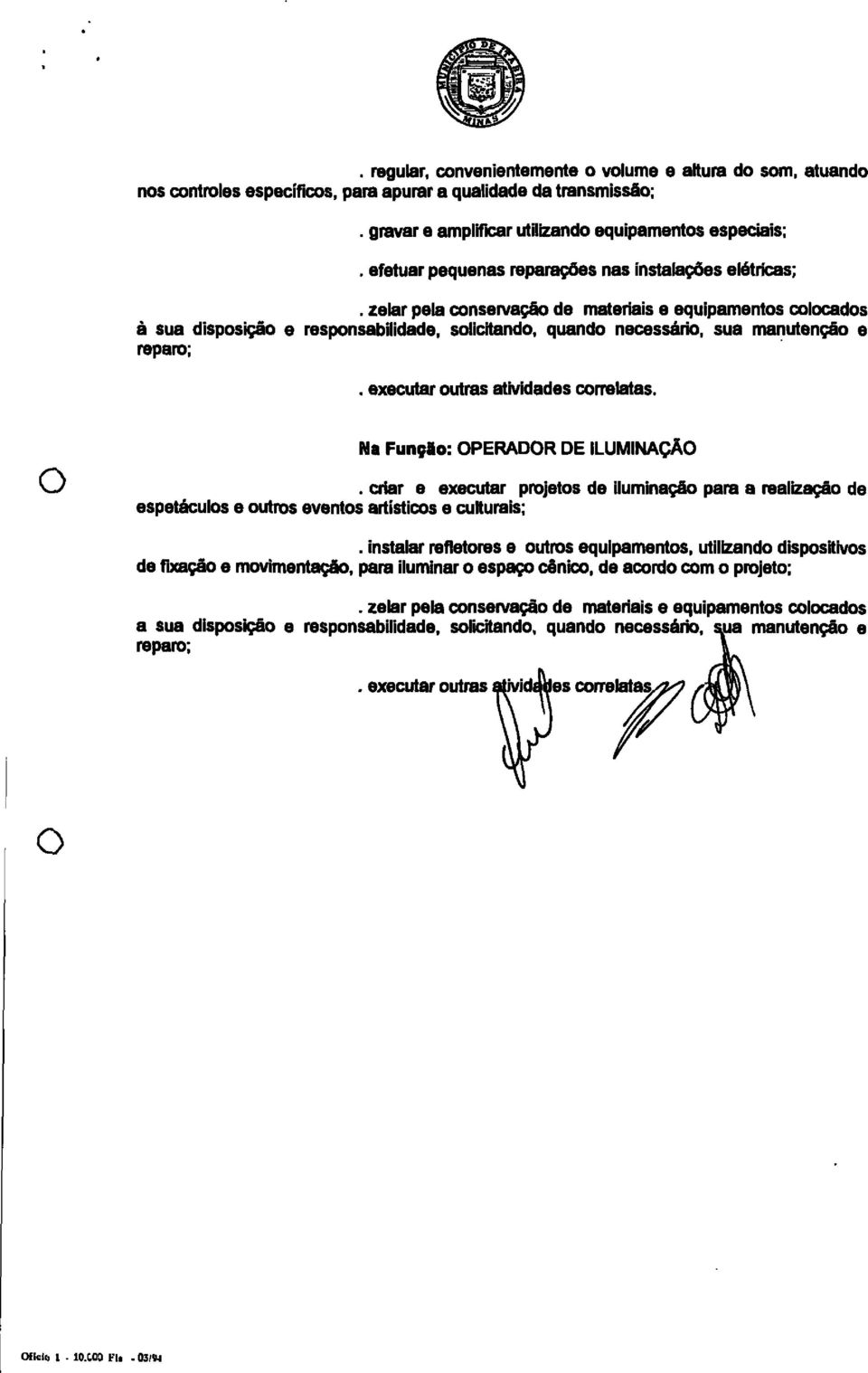 executar utras atividades crrelatas. Na Funçã: PERADR DE ILUMINAÇÃ \J. criar e executar prjets de iluminaçã para a realizaçã de espetáculs e utrs events artístics e culturais;.