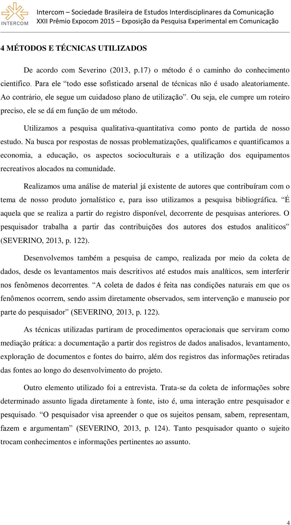 Utilizamos a pesquisa qualitativa-quantitativa como ponto de partida de nosso estudo.