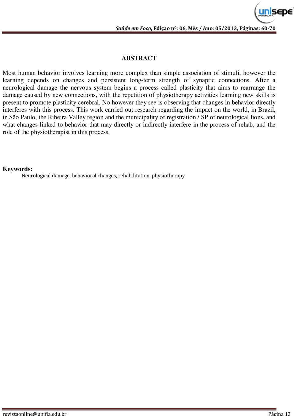 new skills is present to promote plasticity cerebral. No however they see is observing that changes in behavior directly interferes with this process.