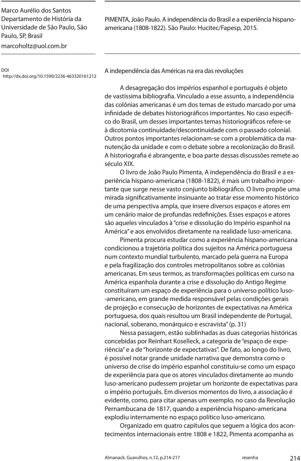 1590/2236-463320161212 A independência das Américas na era das revoluções A desagregação dos impérios espanhol e português é objeto de vastíssima bibliografia.