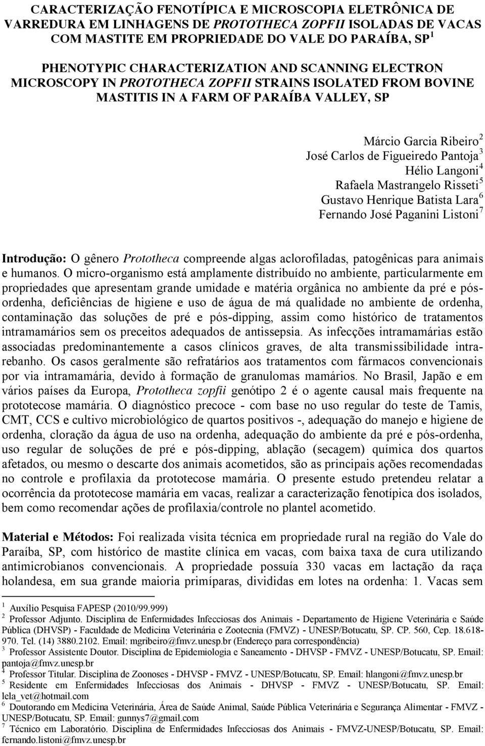 Rafaela Mastrangelo Risseti 5 Gustavo Henrique Batista Lara 6 Fernando José Paganini Listoni 7 Introdução: O gênero Prototheca compreende algas aclorofiladas, patogênicas para animais e humanos.