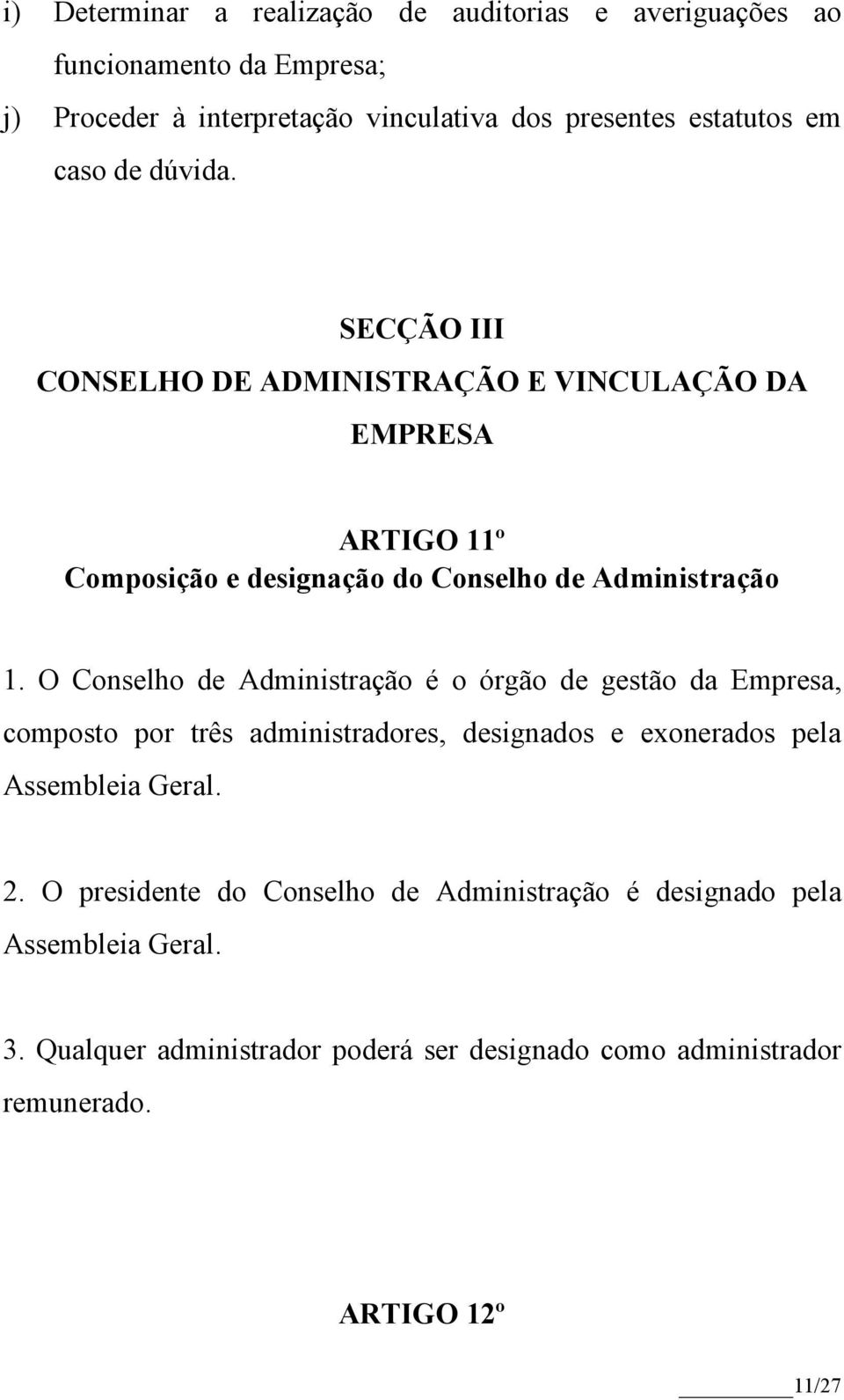 O Conselho de Administração é o órgão de gestão da Empresa, composto por três administradores, designados e exonerados pela Assembleia Geral. 2.
