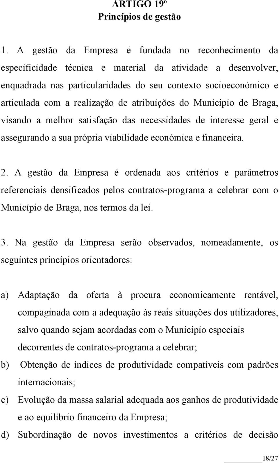 realização de atribuições do Município de Braga, visando a melhor satisfação das necessidades de interesse geral e assegurando a sua própria viabilidade económica e financeira. 2.