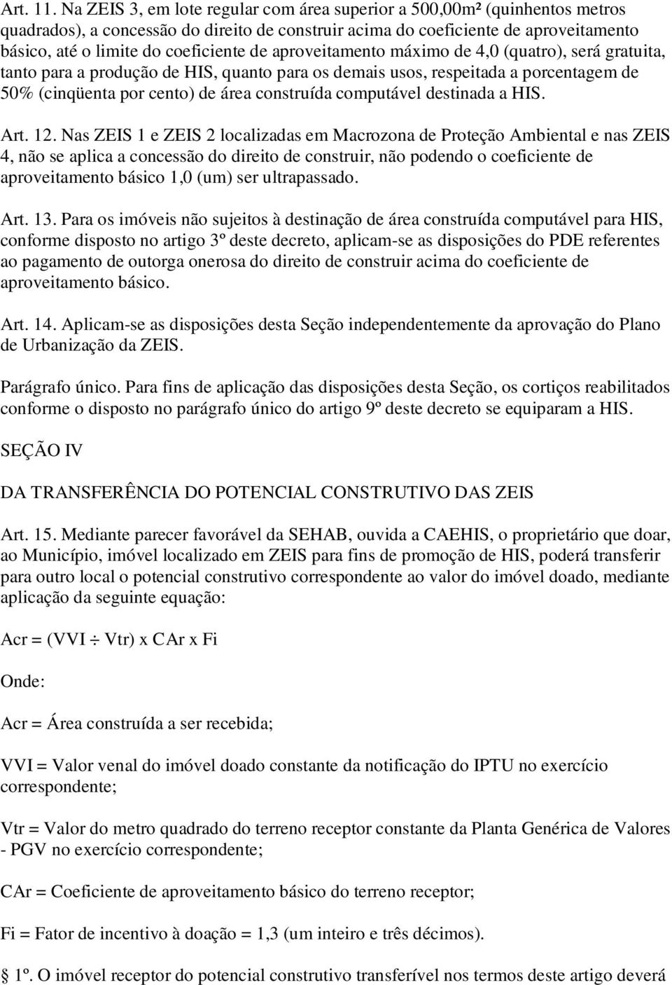 de aproveitamento máximo de 4,0 (quatro), será gratuita, tanto para a produção de HIS, quanto para os demais usos, respeitada a porcentagem de 50% (cinqüenta por cento) de área construída computável