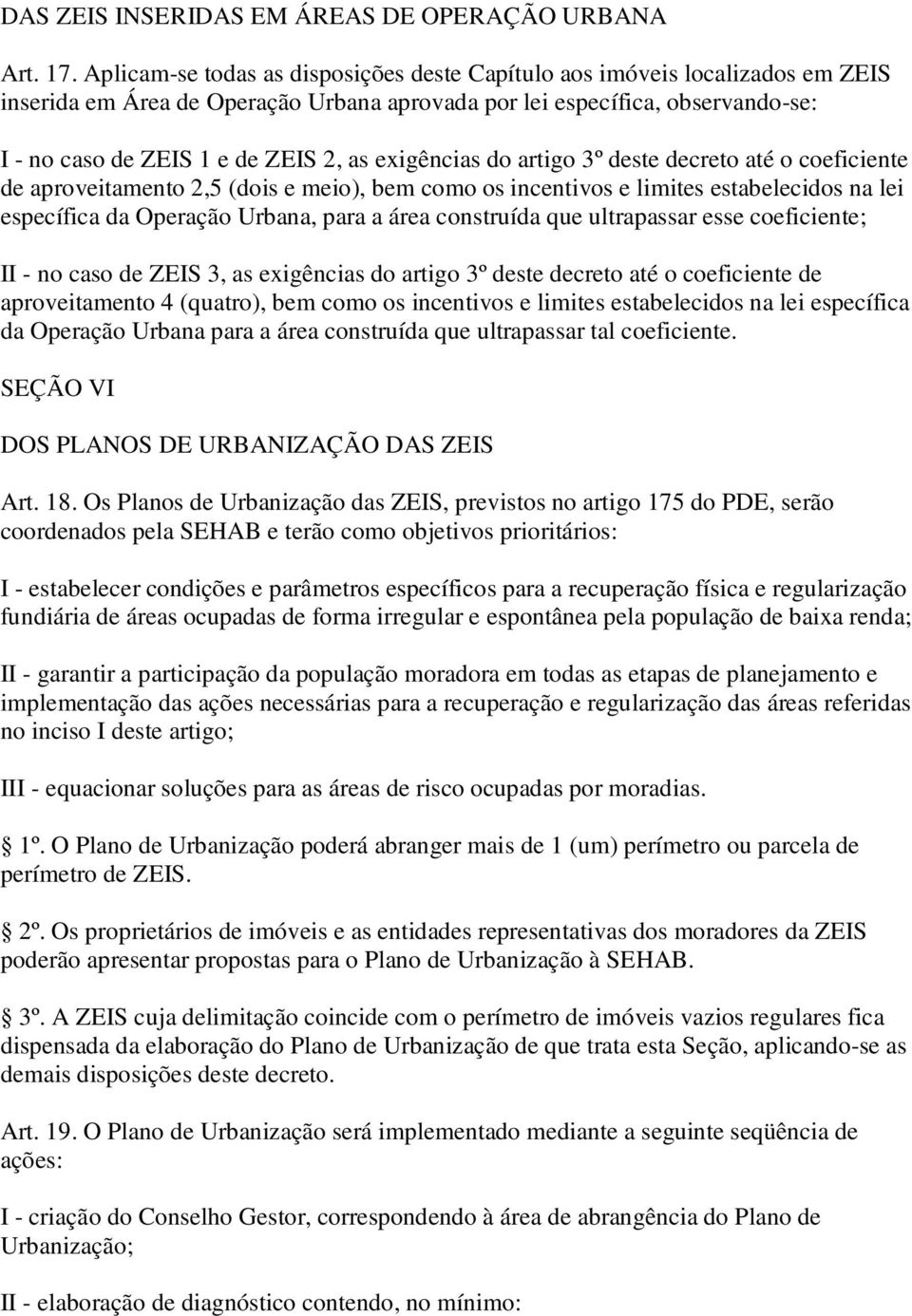 exigências do artigo 3º deste decreto até o coeficiente de aproveitamento 2,5 (dois e meio), bem como os incentivos e limites estabelecidos na lei específica da Operação Urbana, para a área