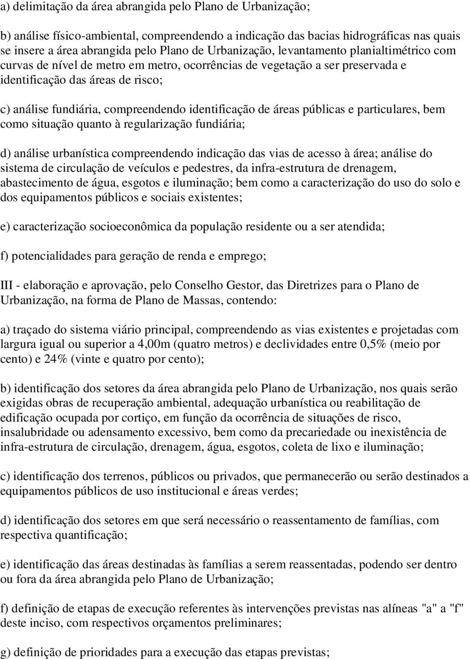 identificação de áreas públicas e particulares, bem como situação quanto à regularização fundiária; d) análise urbanística compreendendo indicação das vias de acesso à área; análise do sistema de