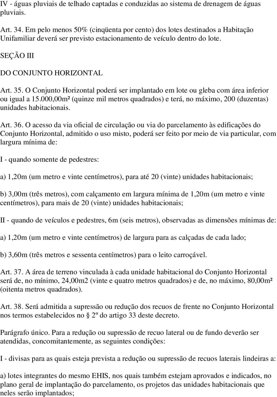 O Conjunto Horizontal poderá ser implantado em lote ou gleba com área inferior ou igual a 15.000,00m² (quinze mil metros quadrados) e terá, no máximo, 200 (duzentas) unidades habitacionais. Art. 36.