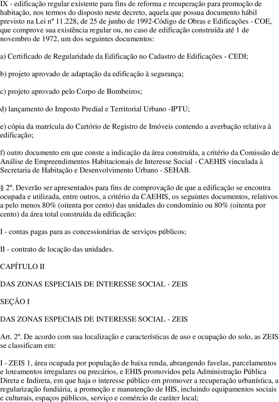 Certificado de Regularidade da Edificação no Cadastro de Edificações - CEDI; b) projeto aprovado de adaptação da edificação à segurança; c) projeto aprovado pelo Corpo de Bombeiros; d) lançamento do