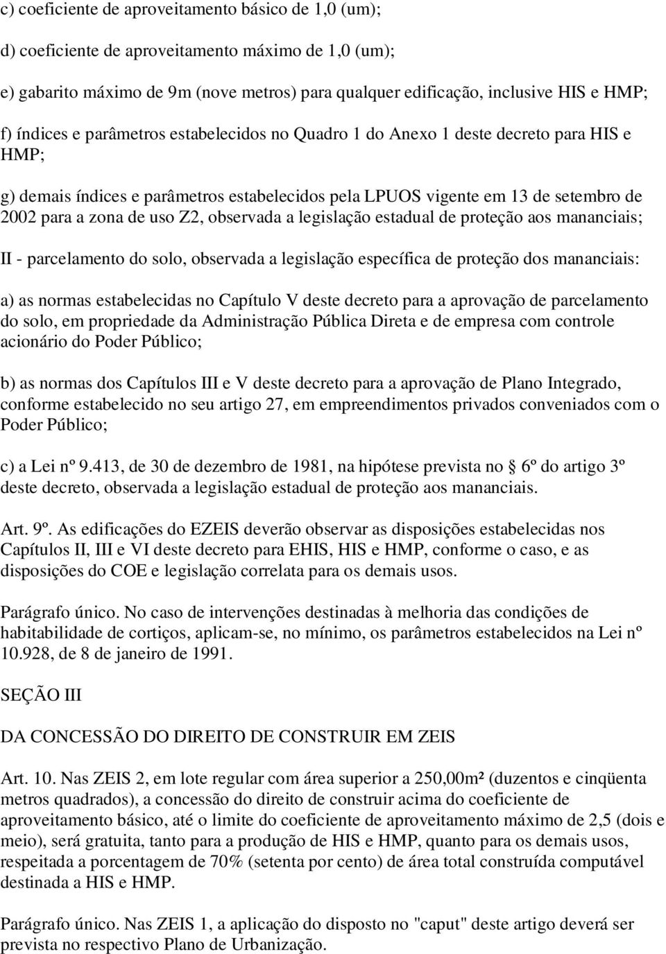 Z2, observada a legislação estadual de proteção aos mananciais; II - parcelamento do solo, observada a legislação específica de proteção dos mananciais: a) as normas estabelecidas no Capítulo V deste