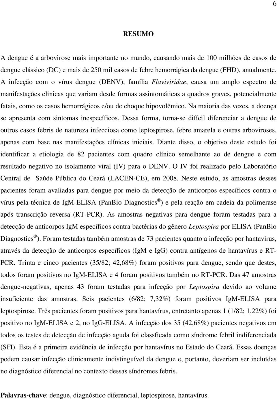 casos hemorrágicos e/ou de choque hipovolêmico. Na maioria das vezes, a doença se apresenta com sintomas inespecíficos.