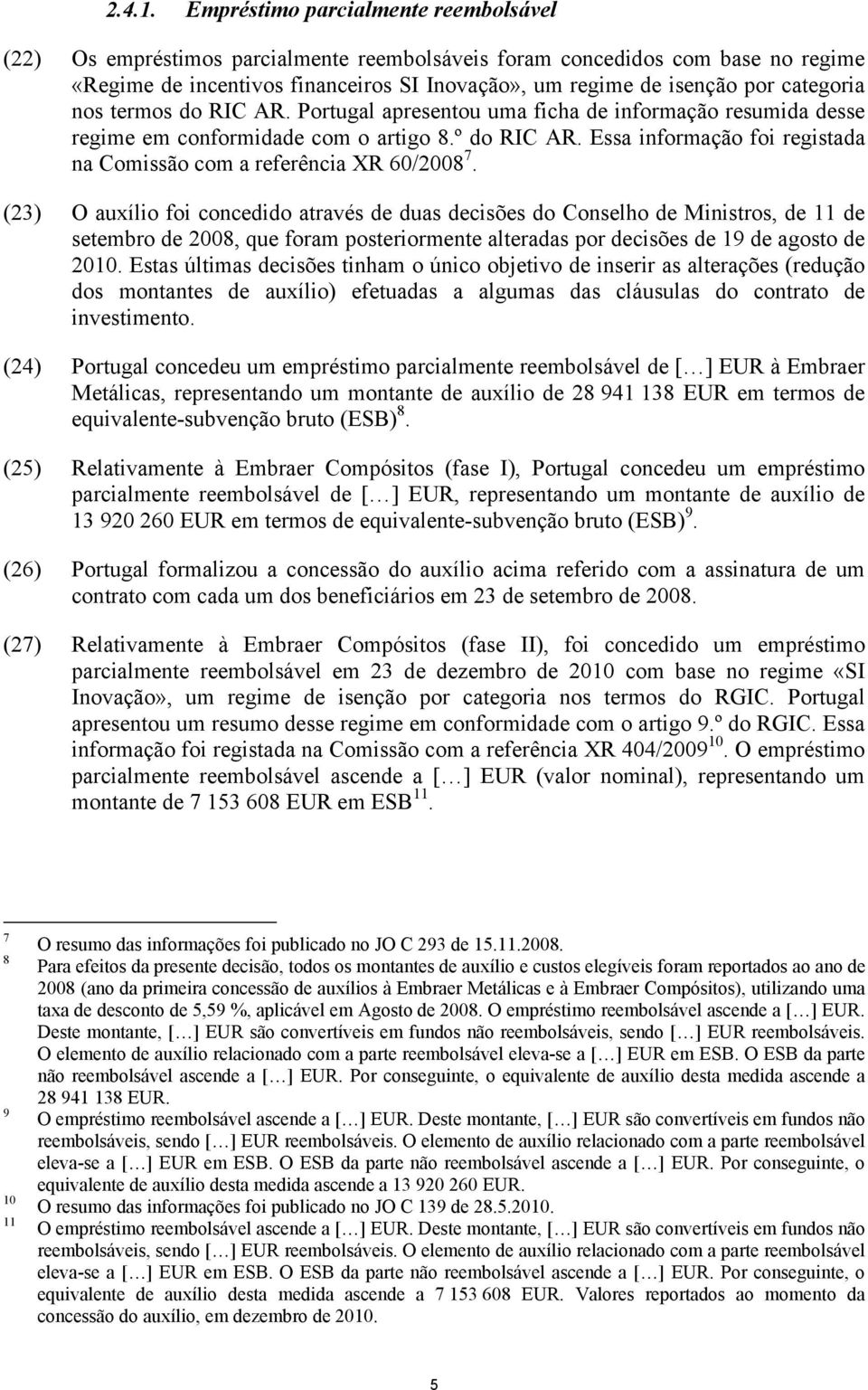 categoria nos termos do RIC AR. Portugal apresentou uma ficha de informação resumida desse regime em conformidade com o artigo 8.º do RIC AR.
