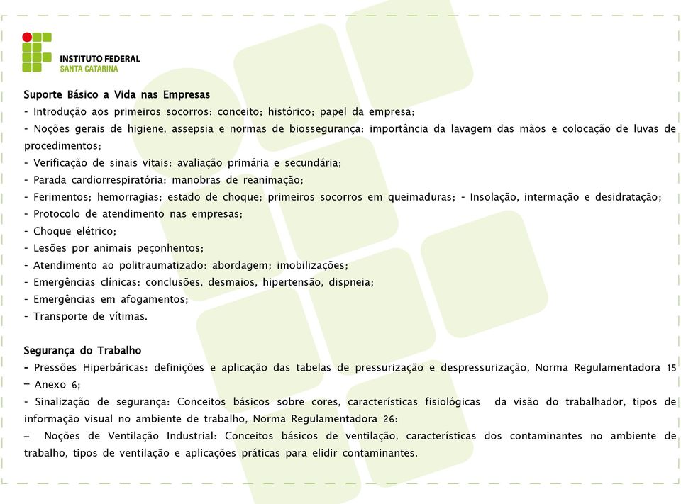 estado de choque; primeiros socorros em queimaduras; - Insolação, intermação e desidratação; - Protocolo de atendimento nas empresas; - Choque elétrico; - Lesões por animais peçonhentos; -