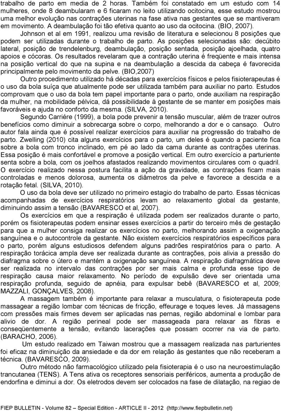 gestantes que se mantiveram em movimento. A deambulação foi tão efetiva quanto ao uso da ocitocina. (BIO, 2007).