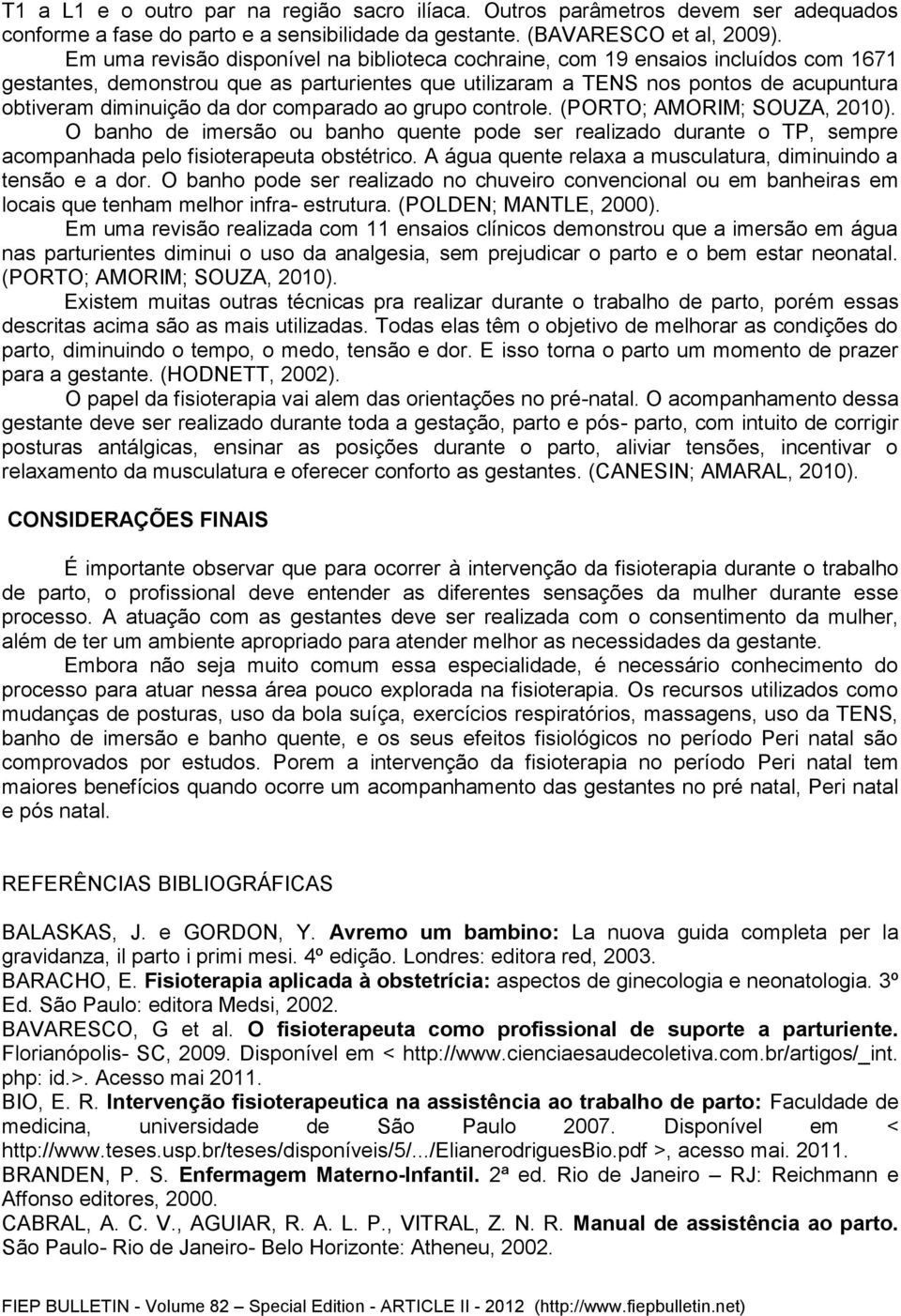 dor comparado ao grupo controle. (PORTO; AMORIM; SOUZA, 2010). O banho de imersão ou banho quente pode ser realizado durante o TP, sempre acompanhada pelo fisioterapeuta obstétrico.