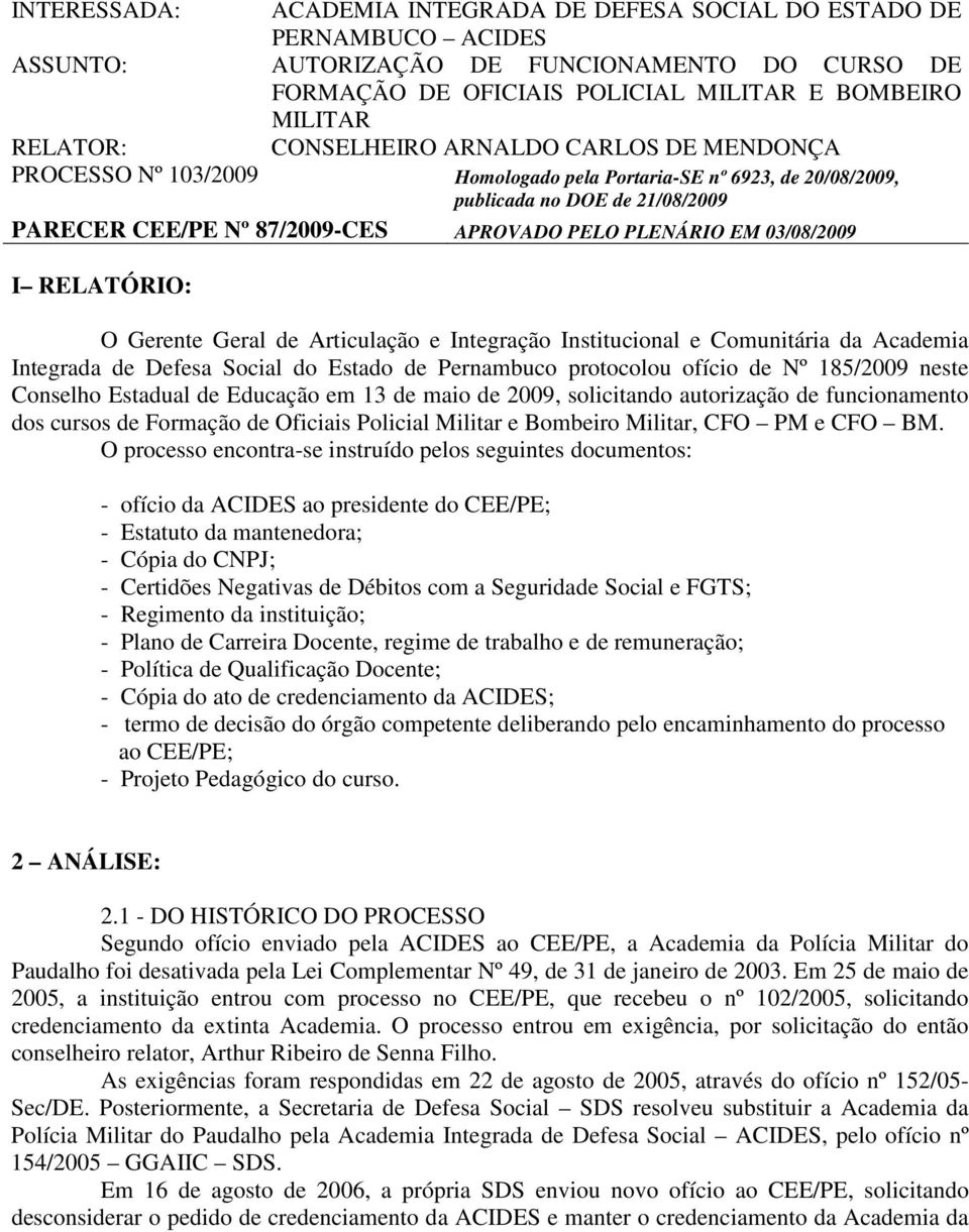 03/08/2009 I RELATÓRIO: O Gerente Geral de Articulação e Integração Institucional e Comunitária da Academia Integrada de Defesa Social do Estado de Pernambuco protocolou ofício de Nº 185/2009 neste