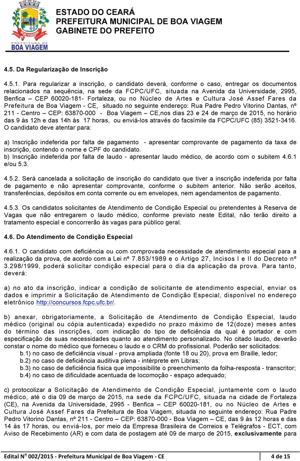 60020-181- Fortaleza, ou no Núcleo de Artes e Cultura José Assef Fares da Prefeitura de Boa Viagem - CE, situado no seguinte endereço: Rua Padre Pedro Vitorino Dantas, nº 211 - Centro CEP: 63870-000